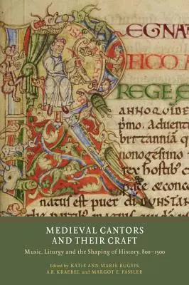 Középkori kántorok és mesterségük: Zene, liturgia és a történelem alakítása, 800-1500 - Medieval Cantors and Their Craft: Music, Liturgy and the Shaping of History, 800-1500