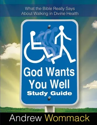 Isten azt akarja, hogy jól legyél tanulmányi útmutató: Mit mond a Biblia valójában az isteni egészségben való járásról - God Wants You Well Study Guide: What the Bible Really Says About Walking in Divine Health