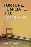Kínozni, megalázni, megölni: A boszniai szerb táborrendszerben - Torture, Humiliate, Kill: Inside the Bosnian Serb Camp System