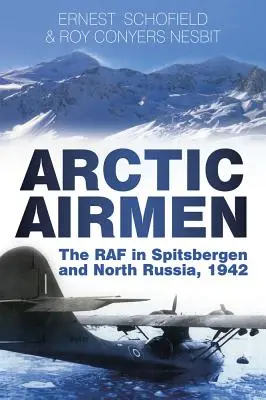 Arctic Airmen: A RAF a Spitzbergákon és Észak-Oroszországban 1942-ben - Arctic Airmen: The RAF in Spitsbergen and North Russia, 1942