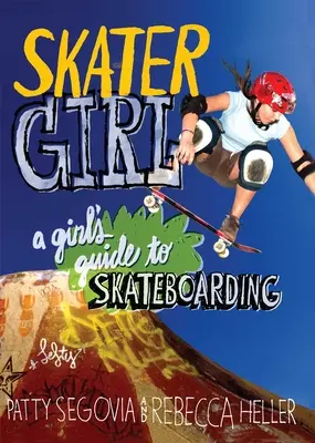 Skater Girl: Egy lány útmutatója a gördeszkázáshoz - Skater Girl: A Girl's Guide to Skateboarding