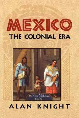 Mexikó: kötet: A gyarmati korszak - Mexico: Volume 2, the Colonial Era