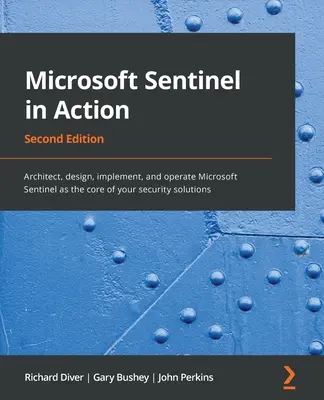 Microsoft Sentinel in Action - Második kiadás: A Microsoft Sentinel tervezése, tervezése, megvalósítása és üzemeltetése a biztonsági megoldások alapjaként. - Microsoft Sentinel in Action - Second Edition: Architect, design, implement, and operate Microsoft Sentinel as the core of your security solutions