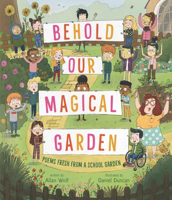 Íme, a mi varázslatos kertünk: Versek frissen egy iskolakertből - Behold Our Magical Garden: Poems Fresh from a School Garden