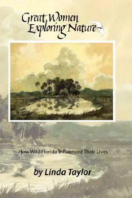 A természetet felfedező nagyszerű nők: Hogyan befolyásolta életüket a vad Florida - Great Women Exploring Nature: How Wild Florida Influenced Their Lives