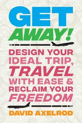 Menj el!: Tervezd meg az ideális utazást, utazz könnyedén, és szerezd vissza a szabadságodat! - Get Away!: Design Your Ideal Trip, Travel with Ease, and Reclaim Your Freedom