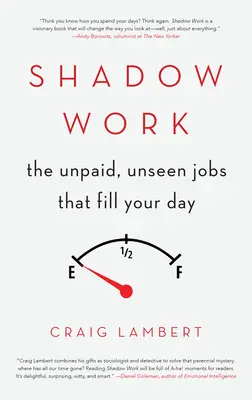 Árnyékmunka: A nem fizetett, láthatatlan munkák, amelyek kitöltik a napodat. - Shadow Work: The Unpaid, Unseen Jobs That Fill Your Day