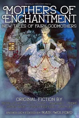 A varázslat anyái: Új mesék a tündérkeresztanyákról - Mothers of Enchantment: New Tales of Fairy Godmothers