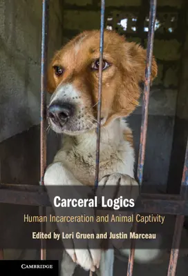 Carceralis logika: Az emberi bebörtönzés és az állati fogság - Carceral Logics: Human Incarceration and Animal Captivity