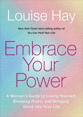 Öleld magadhoz az erődet: A Womans Guide to Loving Yourself, Breaking Rules, and Bringing Good Into Your L Ife - Embrace Your Power: A Womans Guide to Loving Yourself, Breaking Rules, and Bringing Good Into Your L Ife