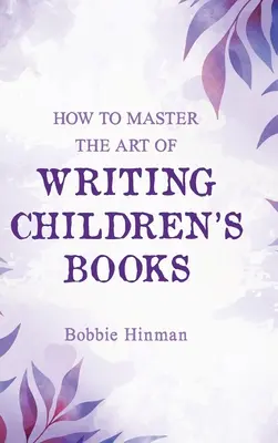 Hogyan sajátítsuk el a gyermekkönyvek írásának művészetét? - How to Master the Art of Writing Children's Books