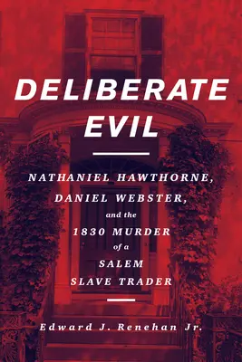 Szándékos gonoszság: Nathaniel Hawthorne, Daniel Webster és egy salemi rabszolgakereskedő 1830-as meggyilkolása - Deliberate Evil: Nathaniel Hawthorne, Daniel Webster, and the 1830 Murder of a Salem Slave Trader