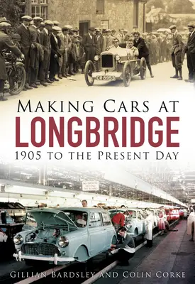 Autógyártás Longbridge-ben: 1905-től napjainkig - Making Cars at Longbridge: 1905 to the Present Day