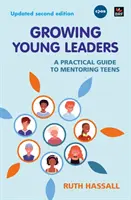 Growing Young Leaders - Gyakorlati útmutató a tizenévesek mentorálásához - Growing Young Leaders - A practical guide to mentoring teens