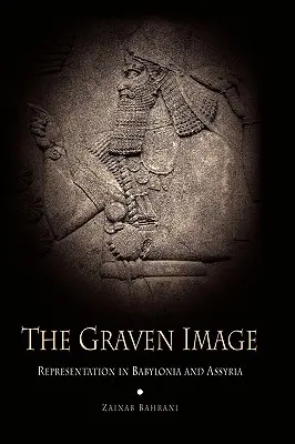 The Graven Image: Képviselet Babilóniában és Asszíriában - The Graven Image: Representation in Babylonia and Assyria