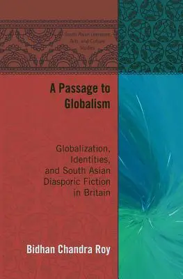 Átjáró a globalizmusba: Globalizáció, identitások és a dél-ázsiai diaszpórikus fikció Nagy-Britanniában - A Passage to Globalism: Globalization, Identities, and South Asian Diasporic Fiction in Britain