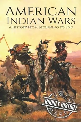 Amerikai indián háborúk: Történelem a kezdetektől a végéig - American Indian Wars: A History From Beginning to End