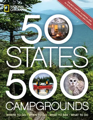 50 állam, 500 kemping: Hova menjünk, mikor menjünk, mit nézzünk meg, mit csináljunk - 50 States, 500 Campgrounds: Where to Go, When to Go, What to See, What to Do