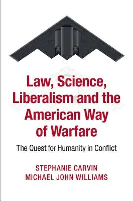 Jog, tudomány, liberalizmus és az amerikai hadviselés: Az emberség keresése a konfliktusban - Law, Science, Liberalism and the American Way of Warfare: The Quest for Humanity in Conflict