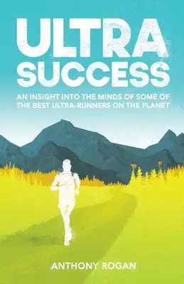 Ultrasiker: Betekintés a bolygó legjobb ultrafutóinak elméjébe - Ultra Success: An Insight Into the Minds of Some of the Best Ultra-Runners on the Planet