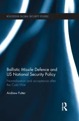 Ballisztikus rakétavédelem és az USA nemzetbiztonsági politikája: Normalizáció és elfogadás a hidegháború után - Ballistic Missile Defence and US National Security Policy: Normalisation and Acceptance after the Cold War