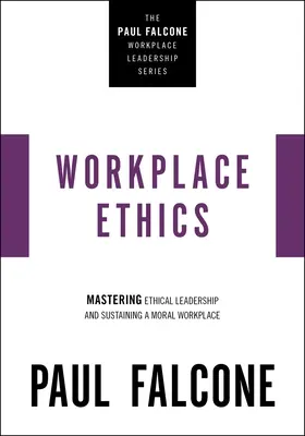 Munkahelyi etika: Az etikus vezetés elsajátítása és az erkölcsös munkahely fenntartása - Workplace Ethics: Mastering Ethical Leadership and Sustaining a Moral Workplace