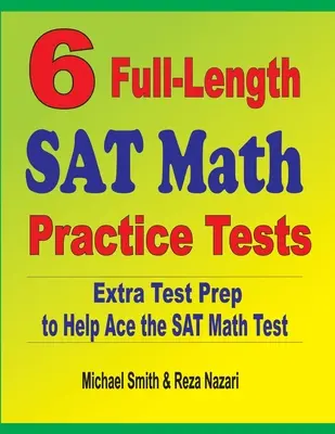 6 teljes hosszúságú SAT matematikai gyakorló teszt: Extra tesztfelkészítés a SAT matematika teszthez - 6 Full-Length SAT Math Practice Tests: Extra Test Prep to Help Ace the SAT Math Test