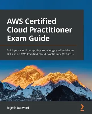 AWS Certified Cloud Practitioner vizsgakalauz: Építse felhőalapú számítástechnikai ismereteit és fejlessze készségeit AWS Certified Cloud Practitioner (CLF-C0) vizsgakövetelményként - AWS Certified Cloud Practitioner Exam Guide: Build your cloud computing knowledge and build your skills as an AWS Certified Cloud Practitioner (CLF-C0