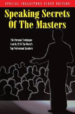 A mesterek beszélő titkai: A világ 22 legjobb profi szónoka által használt személyes technikák - Speaking Secrets of the Masters: The Personal Techniques Used by 22 of the World's Top Professional Speakers