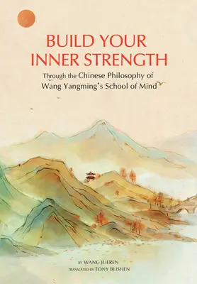 Belső erő építése: Wang Yangming elméleti iskolájának kínai filozófiája - Building Inner Strength: The Chinese Philosophy of Wang Yangming's School of Mind