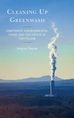 A zöldmosás megtisztítása: A vállalati környezeti bűnözés és a kapitalizmus válsága - Cleaning Up Greenwash: Corporate Environmental Crime and the Crisis of Capitalism