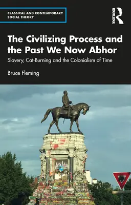 A civilizációs folyamat és a múlt, amit most utálunk: Rabszolgaság, macskaégetés és az idő gyarmatosítása - The Civilizing Process and the Past We Now Abhor: Slavery, Cat-Burning, and the Colonialism of Time