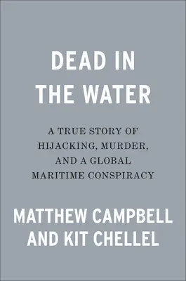 Halott a vízben: Igaz történet eltérítésről, gyilkosságról és egy globális tengeri összeesküvésről - Dead in the Water: A True Story of Hijacking, Murder, and a Global Maritime Conspiracy