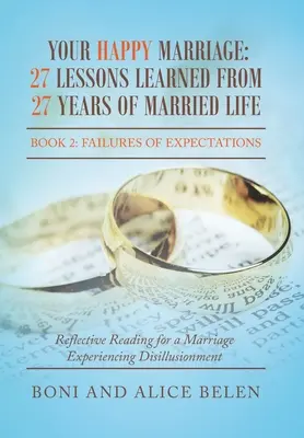 A boldog házasságod: 27 év házasélet 27 évéből tanult leckék: 2. könyv: Az elvárások kudarcai - Your Happy Marriage: 27 Lessons Learned from 27 Years of Married Life: Book 2: Failures of Expectations