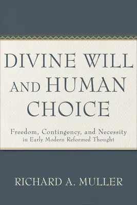 Isteni akarat és emberi választás: Szabadság, esetlegesség és szükségszerűség a kora újkori református gondolkodásban - Divine Will and Human Choice: Freedom, Contingency, and Necessity in Early Modern Reformed Thought