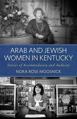 Arab és zsidó nők Kentuckyban: Történetek a befogadásról és a merészségről - Arab and Jewish Women in Kentucky: Stories of Accommodation and Audacity