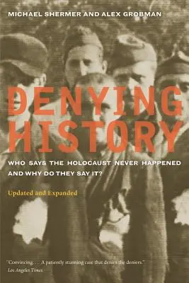 A történelem tagadása: Ki mondja, hogy a holokauszt soha nem történt meg, és miért mondják ezt? Frissítve és bővítve - Denying History: Who Says the Holocaust Never Happened and Why Do They Say It? Updated and Expanded