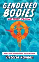 Nemek szerinti testek és nyilvános vizsgálat - Női történetek a bámészkodásról, az idegenekről és az ádáz ellenállásról - Gendered Bodies and Public Scrutiny - Women's Stories of Staring, Strangers, and Fierce Resistance