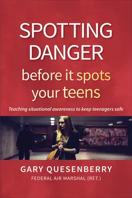 A veszély észrevétele, mielőtt az észrevenné a tiniket: A tizenévesek biztonságban tartása érdekében a helyzetfelismerés tanítása - Spotting Danger Before It Spots Your Teens: Teaching Situational Awareness to Keep Teenagers Safe