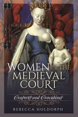 Nők a középkori udvarban: Consorts and Concubines - Women in the Medieval Court: Consorts and Concubines