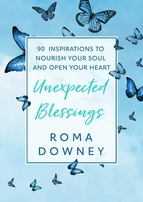 Váratlan áldások: 90 inspiráció a lelked táplálására és a szíved megnyitására - Unexpected Blessings: 90 Inspirations to Nourish Your Soul and Open Your Heart