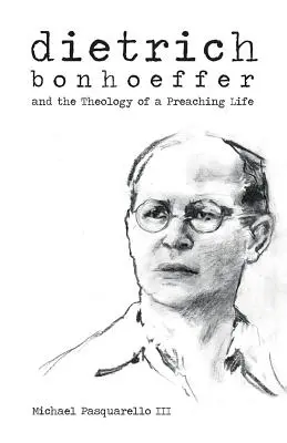 Dietrich: Bonhoeffer és a prédikáló élet teológiája - Dietrich: Bonhoeffer and the Theology of a Preaching Life