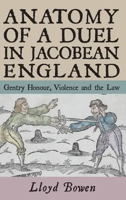 Egy párbaj anatómiája a jakobinus Angliában: A nemesi becsület, az erőszak és a jog - Anatomy of a Duel in Jacobean England: Gentry Honour, Violence and the Law