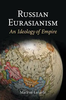 Orosz eurázsianizmus: A birodalom ideológiája - Russian Eurasianism: An Ideology of Empire