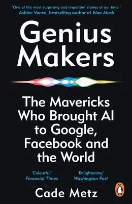 A zseniális döntéshozók - Az Mavericks, akik az M.I.-t a Google-nek, a Facebooknak és a világnak adták - Genius Makers - The Mavericks Who Brought A.I. to Google, Facebook, and the World