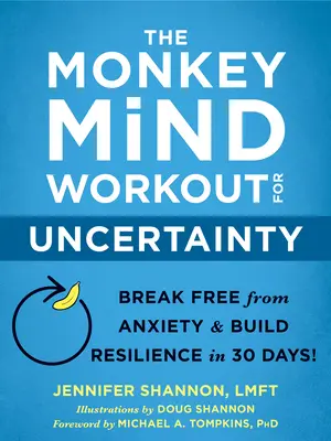 The Monkey Mind Workout for Uncertainty: Szabadulj meg a szorongástól és építsd ki a rugalmasságot 30 nap alatt! - The Monkey Mind Workout for Uncertainty: Break Free from Anxiety and Build Resilience in 30 Days!