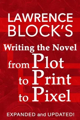 A regény megírása a cselekménytől a nyomtatáson át a pixelig: Kibővített és frissített - Writing the Novel from Plot to Print to Pixel: Expanded and Updated