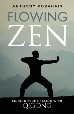 Flowing Zen: Az igazi gyógyulás megtalálása a Qigonggal - Flowing Zen: Finding True Healing with Qigong