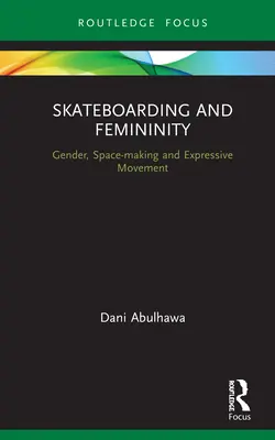 Gördeszkázás és nőiesség: Nemek, téralkotás és kifejező mozgás - Skateboarding and Femininity: Gender, Space-Making and Expressive Movement