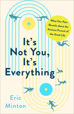 Nem te vagy az oka, hanem minden: Amit a fájdalmaink elárulnak a jó élet szorongó hajszolásáról - It's Not You, It's Everything: What Our Pain Reveals about the Anxious Pursuit of the Good Life